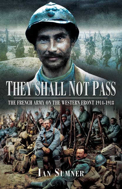 They Shall Not Pass: The French Army on the Western Front, 1914–1918