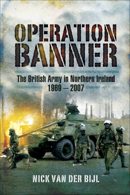 Operation Banner: The British Army in Northern Ireland, 1969 – 2007