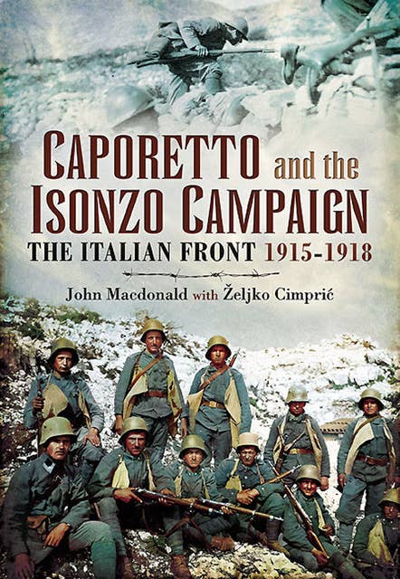 Caporetto and the Isonzo Campaign: The Italian Front, 1915–1918