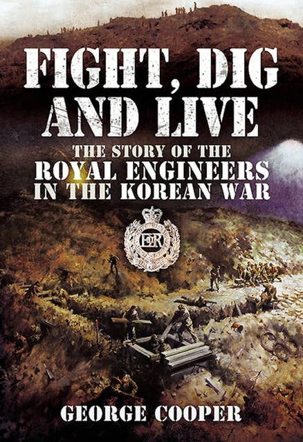 Fight, Dig and Live: The Story of the Royal Engineers in the Korean War