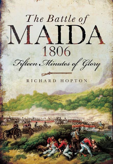 The Battle of Maida, 1806: Fifteen Minutes of Glory