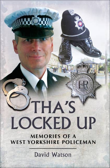 Tha's Locked Up: Memoirs of a West Yorkshire Policeman