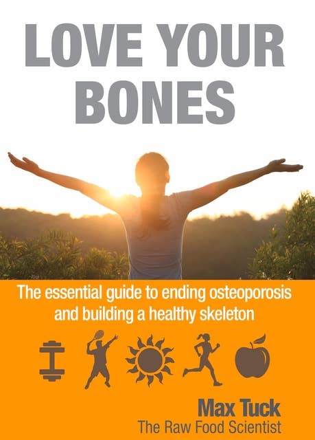 Love Your Bones: The essential guiding to ending osteoporosis and building a healthy skeleton