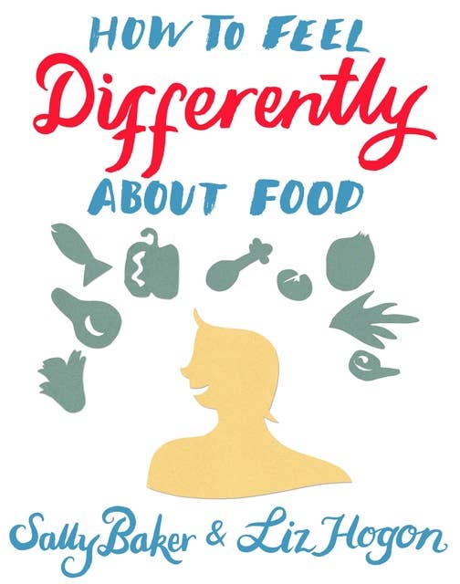 How To Feel Differently About Food: liberation and recovery from emotional eating