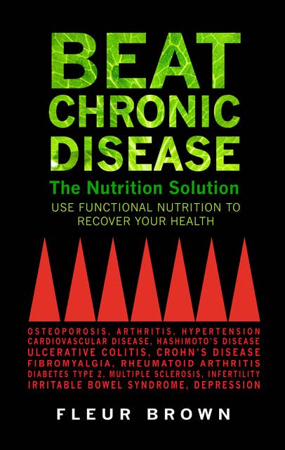 Beat Chronic Disease - The Nutrition Solution: Use Funactional Nutrition to Recover Your Health