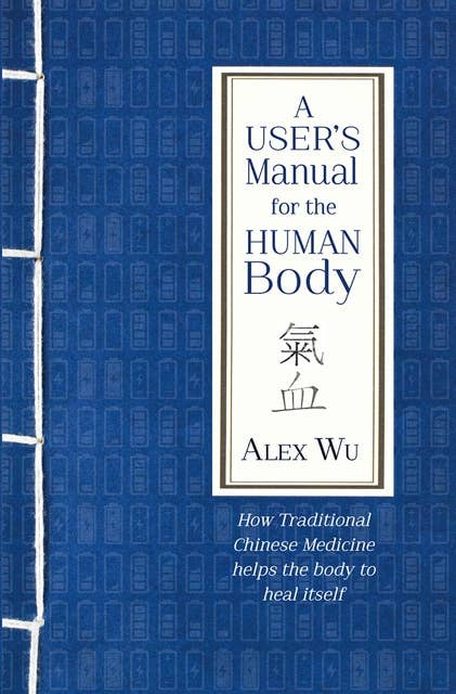 A User's Manual for the Human Body: How Traditional Chinese Medicine helps the body heal itself