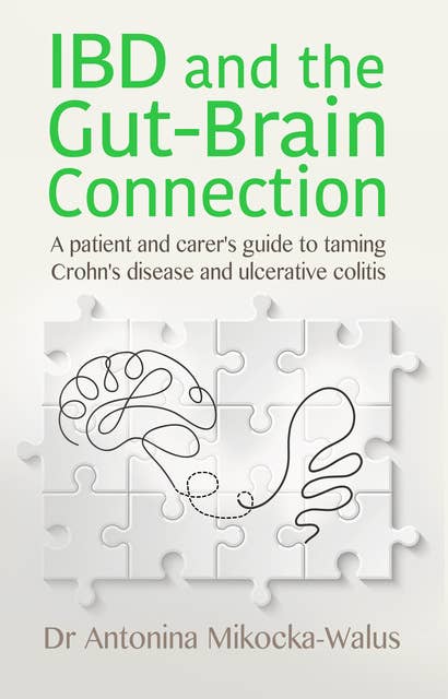 IBD and the Gut-Brain Connection: a patient and carer's guide to taming Crohn's disease and ulcerative colitis