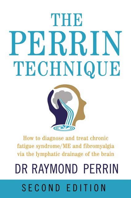 The Perrin Technique 2nd edition: How to diagnose and treat chronic fatigue syndrome/ME and fibromyalgia via the lymphatic drainage of the brain