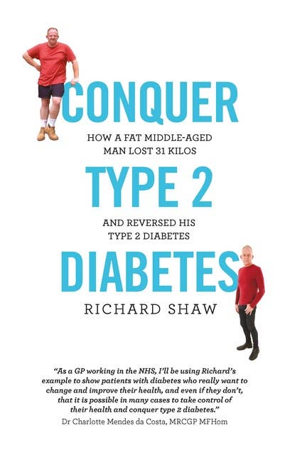 Conquer Type 2 Diabetes: how a fat, middle-aged man lost 31 kilos and reversed his type 2 diabetes