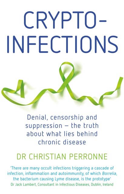 Crypto-infections: Denial, censorship and repression - the truth about what lies behind chronic disease