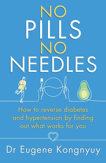 No Pills, No Needles: How to reverse diabetes and hypertension by finding out what works for you