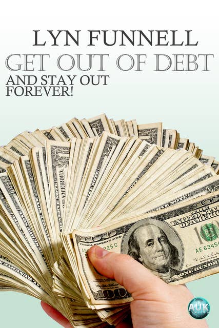 Get Out of Debt and Stay Out - Forever!