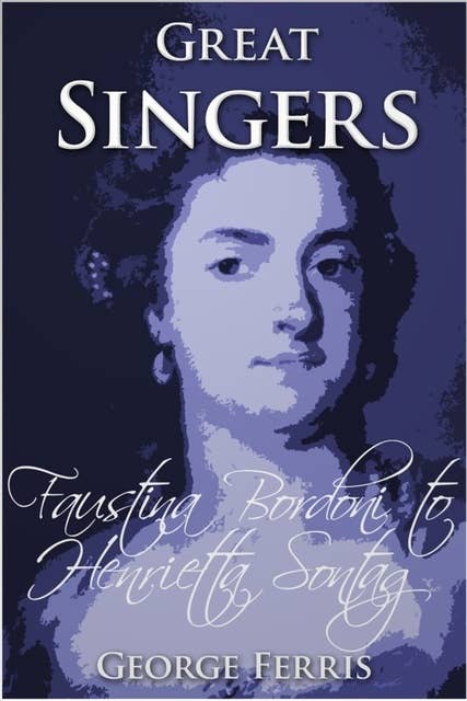 Great Singers: Faustina Bordoni to Henrietta Sontag