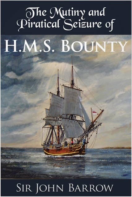 The Mutiny and Piratical Seizure of H.M.S. Bounty