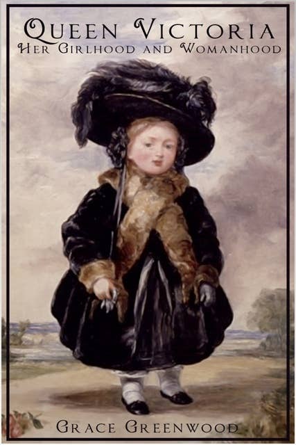 Queen Victoria - Her Girlhood and Womanhood