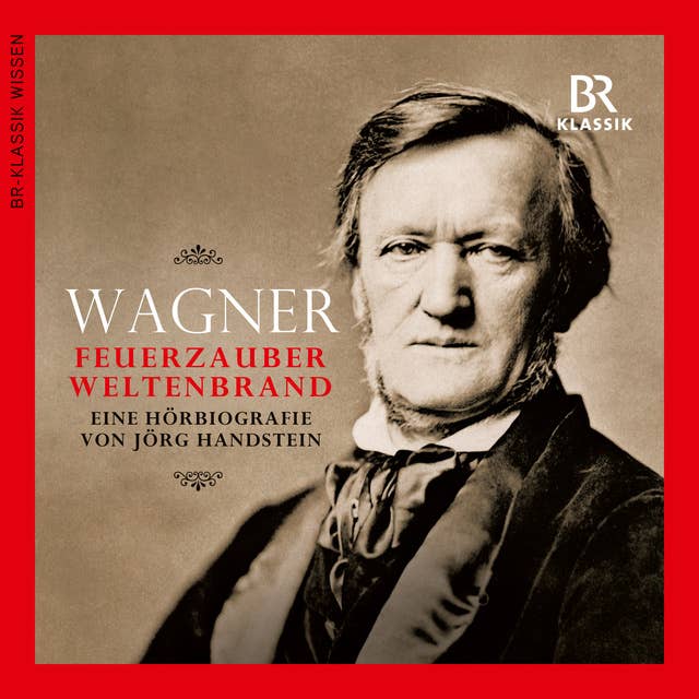 Wagner - Feuerzauber, Weltenbrand. Eine Hörbiografie