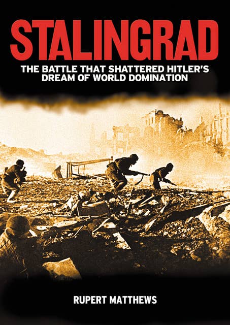 Stalingrad: The Battle that Shattered Hitler's Dream of World Domination
