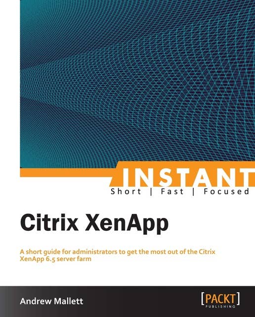 Citrix XenApp: A short guide for administrators to get the most out of the Citrix XenApp 6.5 server farm