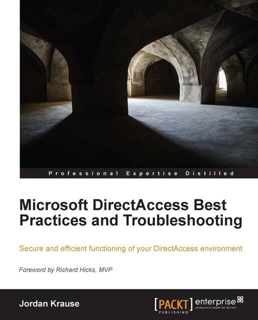 Microsoft DirectAccess Best Practices and Troubleshooting: Secure and efficient functioning of your DirectAccess environment