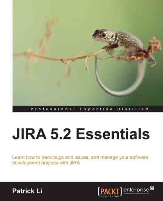 JIRA 5.2 Essentials: Learn how to track bugs and issues, and manage your software development projects with JIRA
