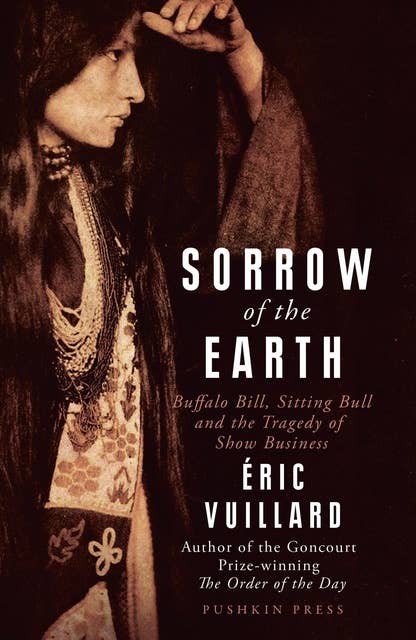 Sorrow of the Earth: Buffalo Bill, Sitting Bull and the Tragedy of Show Business