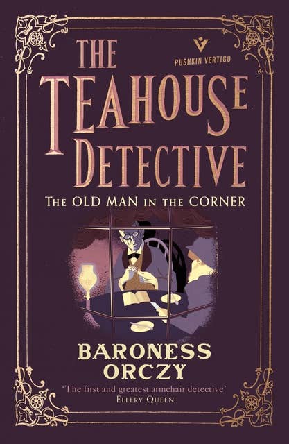 The Old Man in the Corner: The Teahouse Detective - Classic cosy mysteries from the author of The Scarlet Pimpernel