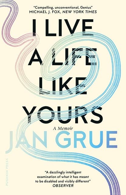 I Live a Life Like Yours: a 'revolutionary' (David Mitchell) memoir that rewrites our understanding of disability