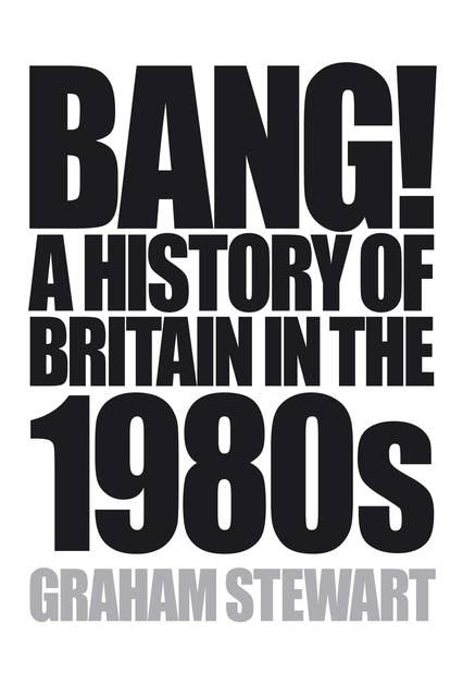 Bang!: A History of Britain in the 1980s