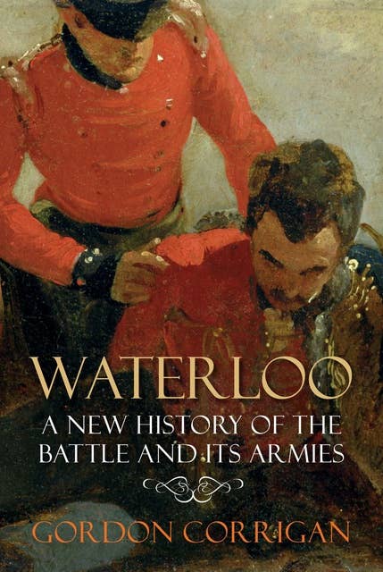 Waterloo: A New History of the Battle and its Armies