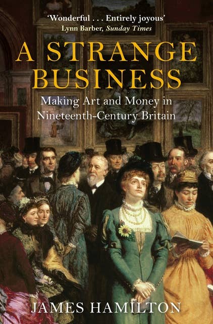 A Strange Business: Making Art and Money in Nineteenth-Century Britain