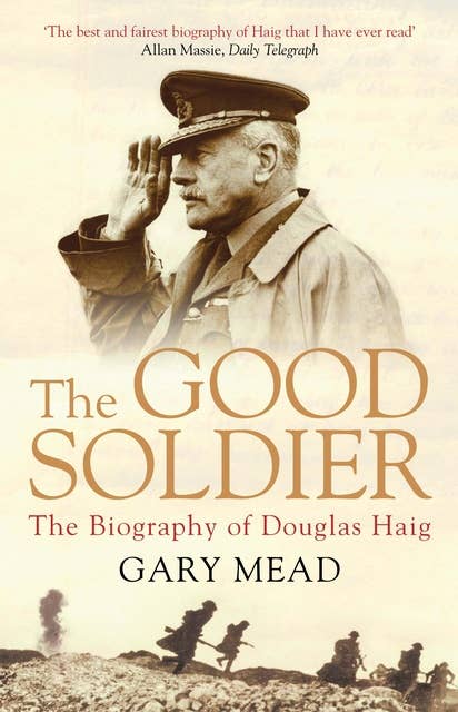 The Good Soldier: The Biography of Douglas Haig