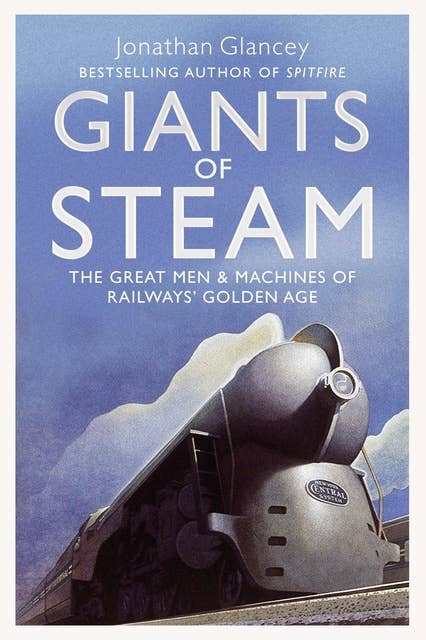 Giants of Steam: The Great Men and Machines of Rail's Golden Age