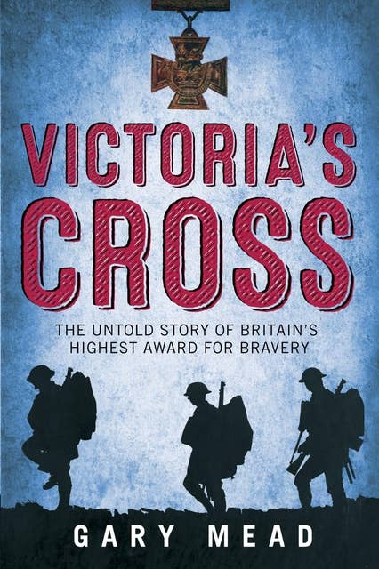 Victoria's Cross: The Untold Story of Britain's Highest Award for Bravery