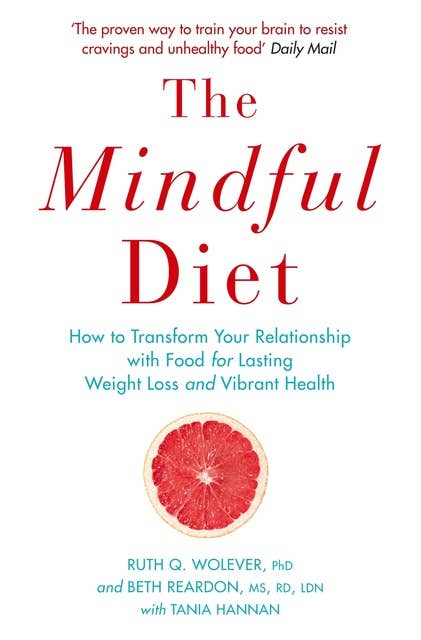 The Mindful Diet: How to Transform Your Relationship to Food for Lasting Weight Loss and Vibrant Health