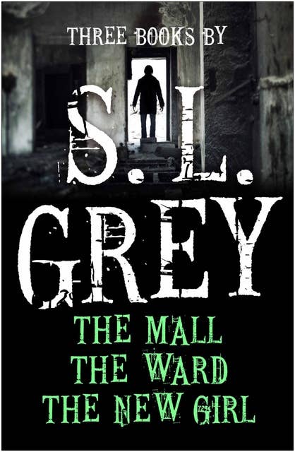 Three Books by S. L. Grey: The Mall, The Ward, The New Girl
