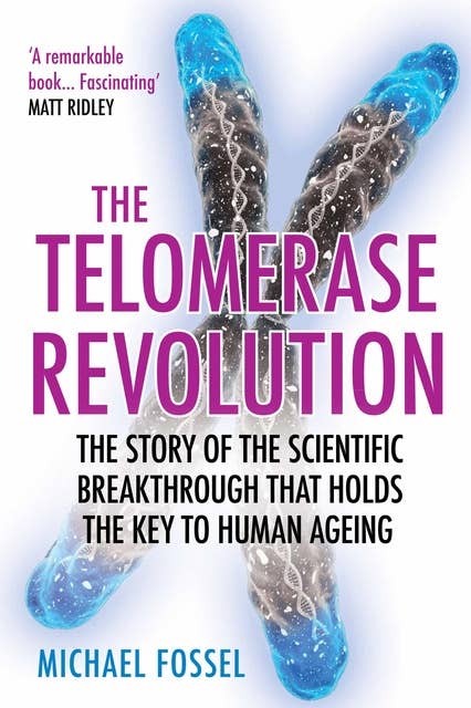 The Telomerase Revolution: The Story of the Scientific Breakthrough That Holds the Keys to Human Ageing