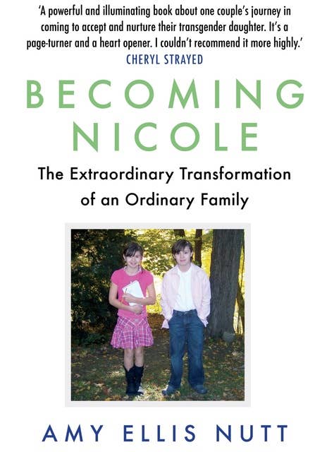 Becoming Nicole: The Extraordinary Transformation of an Ordinary Family