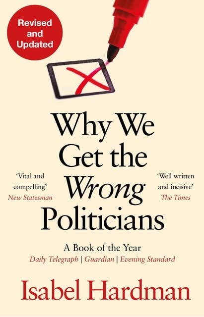 Why We Get the Wrong Politicians: Shortlisted for the Waterstones Book of the Year