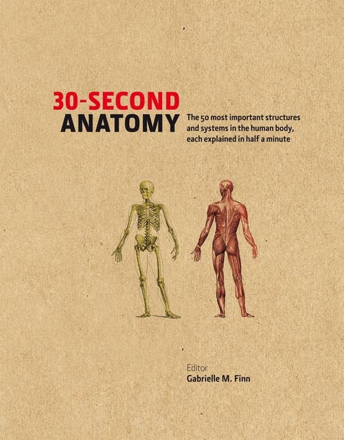 30-Second Anatomy: The 50 Most Important Structures and Systems in the Human Body, Each Explained in Half a Minute