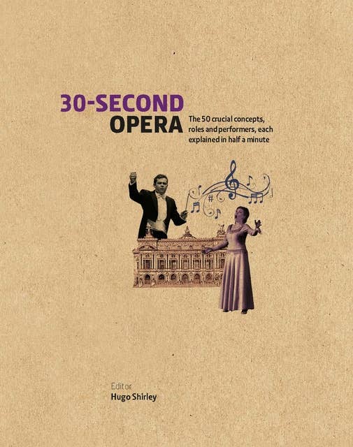 30-Second Opera: The 50 crucial concepts, roles and performers, each explained in half a minute