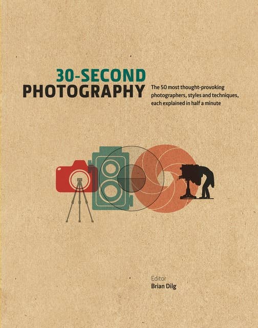 30-Second Photography: The 50 Most Thought-provoking Photographers, Styles and Techniques, each explained in Half a Minute