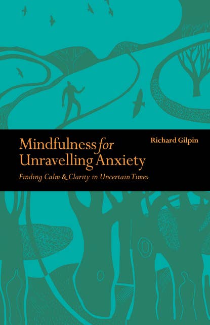Mindfulness for Unravelling Anxiety: Finding Calm & Clarity in Uncertain Times