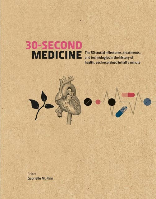 30-Second Medicine: The 50 crucial milestones, treatments and technologies in the history of health, each explained in half a minute