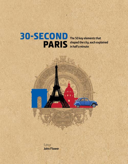 30-Second Paris: The 50 key elements that shaped the city, each explained in half a minute