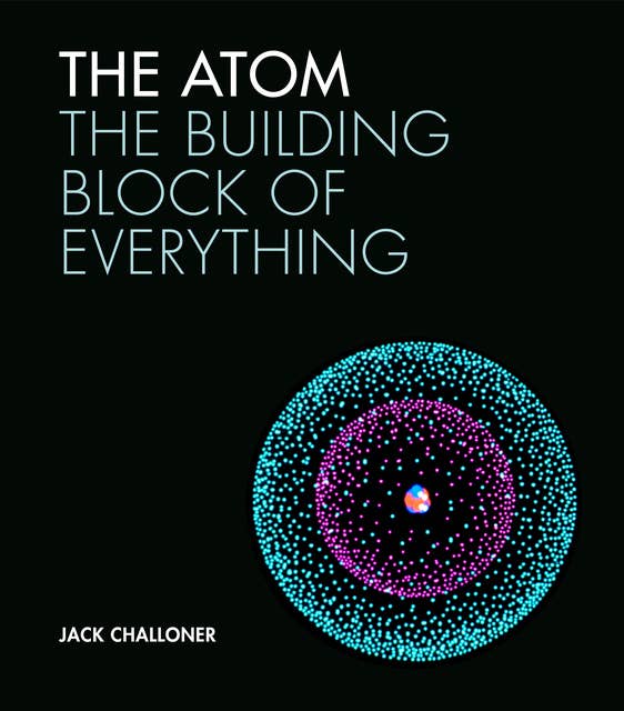 The Atom: The building block of everything