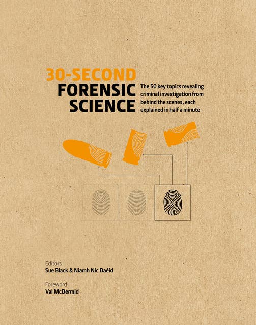 30-Second Forensic Science: 50 key topics revealing criminal investigation from behind the scenes, each explained in half a minute