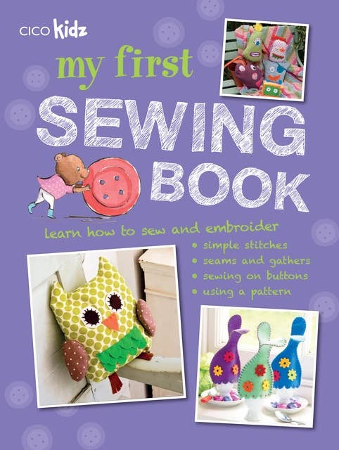 My First Sewing Book: 35 easy and fun projects for children aged 7 years old +