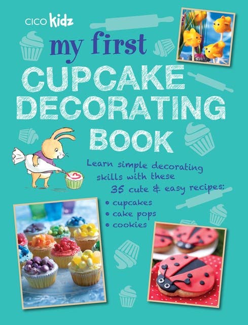 My First Cupcake Decorating Book: 35 recipes for decorating cupcakes, cookies and cake pops for children aged 7 years +