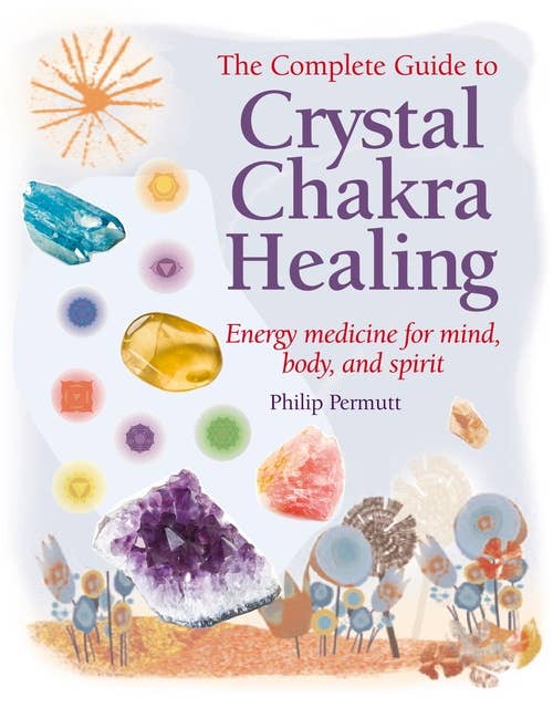 Crystal Chakra Healing: Energy medicine for mind, body and spirit