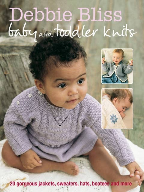 Debbie Bliss Baby & Toddler Knits: 20 Gorgeous Jackets, Sweaters, Hats, Bootees and More
